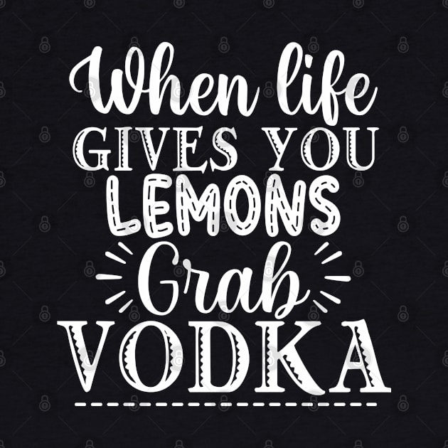 When Life Gives You Lemons Grab Vodka. Funny by That Cheeky Tee